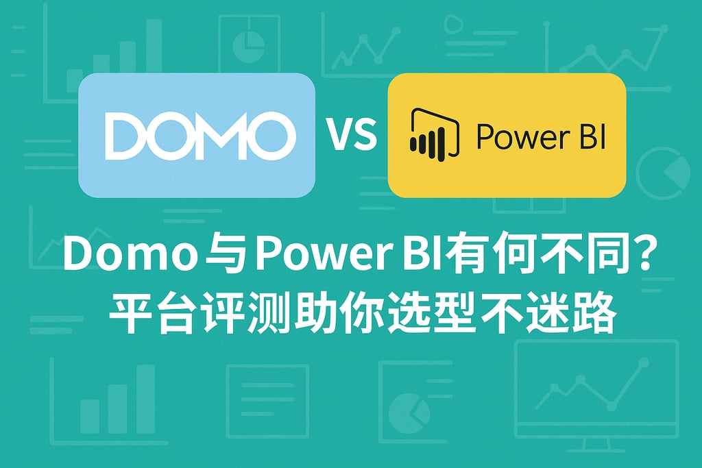 Domo与Power BI有何不同？平台评测助你选型不迷路
